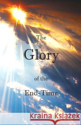 The Glory of the End-Time Edwin Mitchell Jody Mitchell 9780615811604