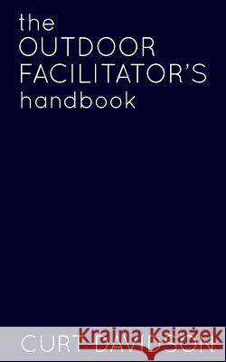 The Outdoor Facilitator's Handbook Curt Davidson 9780615812571 Go for Broke Publications