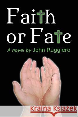 Faith or Fate John Ruggiero 9780615812984 CMD Media, LLC