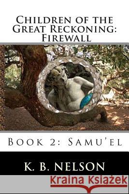 Children of the Great Reckoning, Firewall, Book 2: Samu'el K. B. Nelson Kathy Haug 9780615813226 Karunajoythi Books