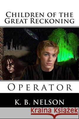 Children of the Great Reckoning: Operator: Children of the Great Reckoning: Operator K. B. Nelson Kathy Haug 9780615813837 Karunajoythi Books