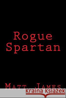 Rogue Spartan Matt James 9780615814308