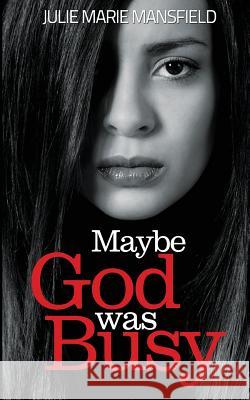 Maybe God Was Busy Julie Marie Mansfield 9780615814766