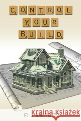 Control Your Build R. J. Winters 9780615817101 Rj Winters United States