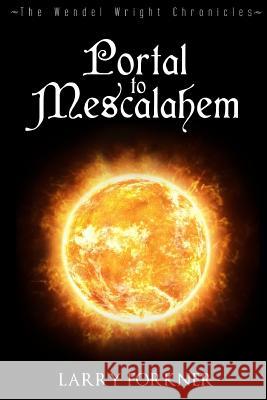 Portal to Mescalahem: The Wendel Wright Chronicles - Book One Larry Forkner 9780615817477