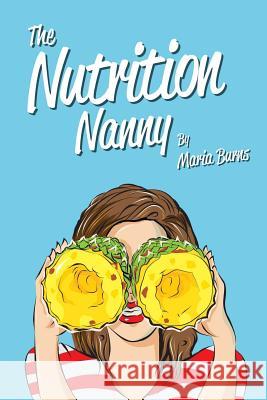 The Nutrition Nanny Maria Burns 9780615817576