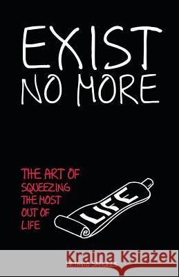 Exist No More: The Art Of Squeezing The Most Out Of Life Samuels, Detavio 9780615817583 Bare Group Inc