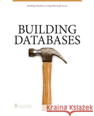 Building Databases: Using Microsoft Access 2010 F. Mark Schiavone 9780615818245 Sycamore Technical Press