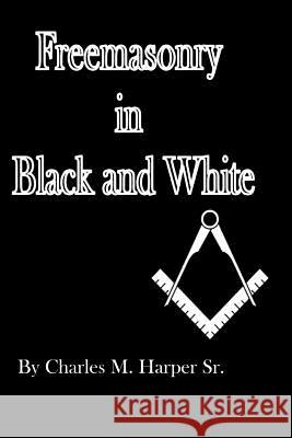 Freemasonry in Black and White Charles M. Harpe Mir Omar Ali 9780615819068 Charles M. Harper Sr.