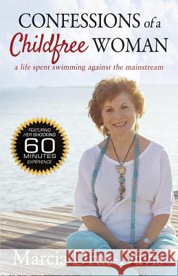 Confessions of a Childfree Woman: A Life Spent Swimming Against the Mainstream Marcia Drut-Davis 9780615819235