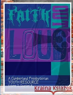 Faith Out Loud - Volume 2, Quarter 4: A Cumberland Presbyterian Youth Resource Dr Andy McClung Dr Michael Clark Rev Amber Clark 9780615820729
