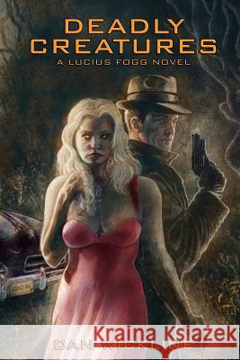 Deadly Creatures: A Lucius Fogg Novel Dan Wickline 9780615822310