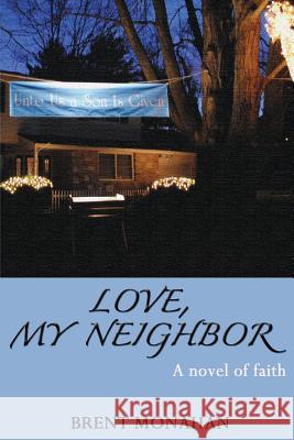 Love, My Neighbor: A Novel of Faith Brent Monahan 9780615822921 Wtf Books