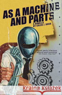 As a Machine and Parts: a novella Ross, Caleb J. 9780615824116 Viscera Irrational