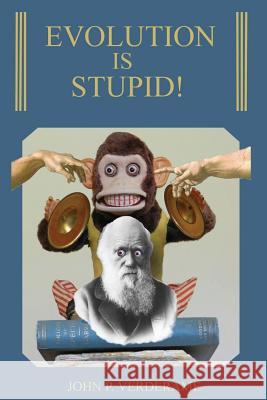 Evolution Is Stupid! John P. Verderame 9780615824130 Gioiamia