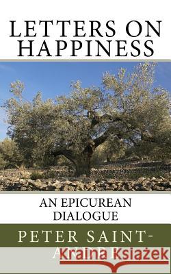 Letters on Happiness: An Epicurean Dialogue Peter Saint-Andre 9780615825212 Monadnock Valley Press