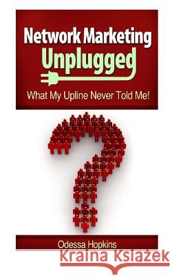 Network Marketing Unplugged: What My Upline Never Told Me Odessa Hopkins 9780615825410 Odessa Hopkins
