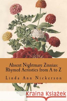 Absent Nightmare Zinnias: Rhymed Acrostics from A to Z Linda Ann Nickerson 9780615825991 Gait House Press