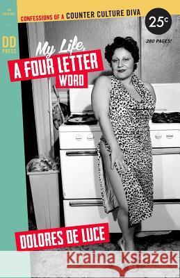 My Life, a Four Letter Word: Confessions of a Counter Culture Diva Dolores Deluce 9780615826264