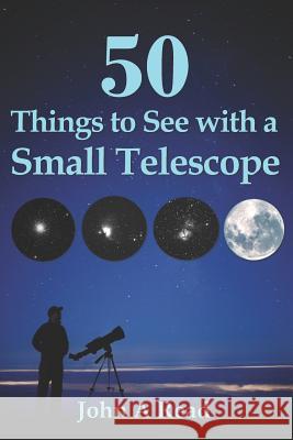 50 Things To See With A Small Telescope Read, John A. 9780615826714 John a Read