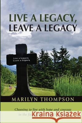 Live a Legacy, Leave a Legacy: Choosing to live with hope and courage in the face of Lou Gehrig's disease Thompson, Marilyn 9780615827179 Holly Press