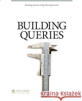 Building Queries: Using Microsoft Access 2010 F. Mark Schiavone 9780615827629 Sycamore Technical Press