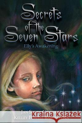 Secrets of the Seven Stars: Elly's Awakening Jan Spivey Gilchrist Kelley Powell Barcellona 9780615828350 Pegasus Books for Children
