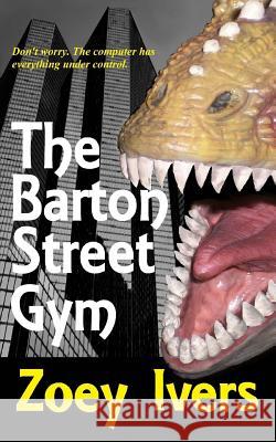 The Barton Street Gym Zoey Ivers Pam Uphoff 9780615828787 Not Avail