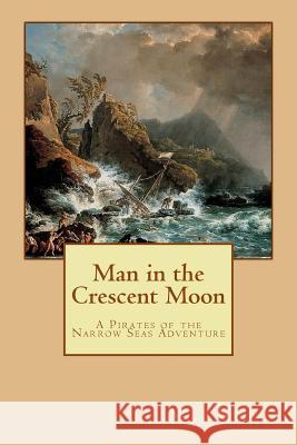 Man in the Crescent Moon: A Pirates of the Narrow Seas Adventure M. Kei 9780615829234 Keibooks