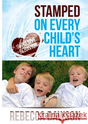 Stamped on Every Child's Heart: Impulsive Behavior Rebecca Dawson 9780615829821 Blue Room Publications