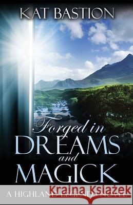 Forged in Dreams and Magick Kat Bastion 9780615832371 Kat Bastion