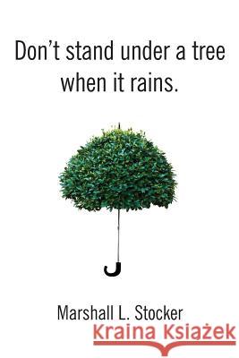 Don't Stand Under a Tree When It Rains Marshall L. Stocker 9780615832500 Marshall L. Stocker