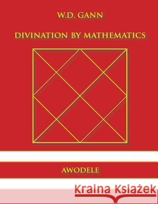 W.D. Gann: Divination By Mathematics Awodele 9780615833439 Bekh, LLC