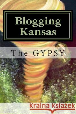 Blogging Kansas: Musings From The Land of Oz George Aka the Gypsy, James a. 9780615834214 Tatman Productions