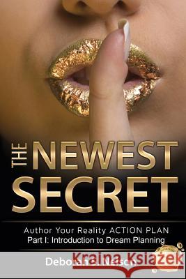 The Newest Secret: Part I: Introduction to Dream Planning Deborah S. Nelson 9780615834818 DS Publishing