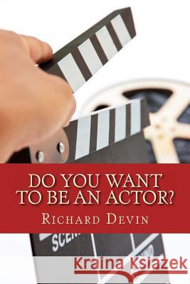 Do You Want To Be An Actor?: 101 Answers to Your Questions About Breaking Into the Biz Devin, Richard 9780615835105 13thirty Books
