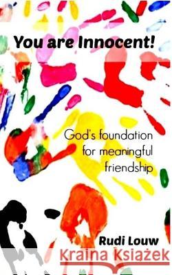 You are Innocent!: God's foundation for meaningful friendship Louw, Rudi 9780615835310