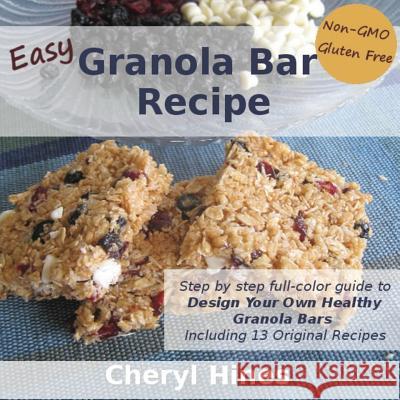 Easy Granola Bar Recipe: Design Your Own Healthy Granola Bar Cheryl Hines 9780615835846 Simplefrugal Publishing