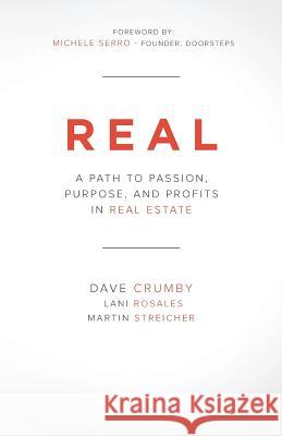 Real: A Path to Passion, Purpose and Profits in Real Estate Dave Crumby Spencer Rascoff Marc Siden 9780615838342 Realvolve LLC