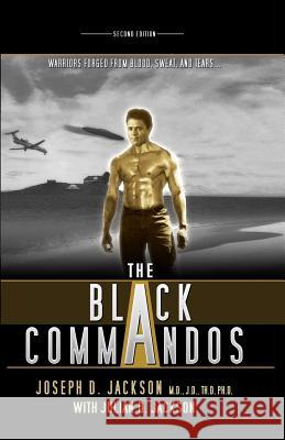 The Black Commandos: Warriors Forged from Blood, Sweat, and Tears... Joseph D. Jackson 9780615838434 Julian Jackson and Commando Publishing Group,