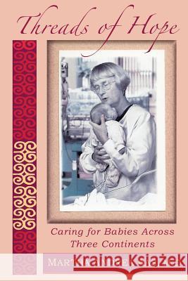 Threads of Hope: Caring for Babies Across Three Continents Dr Martha a. Aas 9780615840857 Lakeberry Press