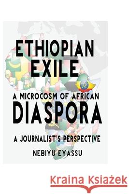 Ethiopian Exile: A microcosm of African Diaspora Eyassu, Nebiyu 9780615842585 Nebiyu Eyassu