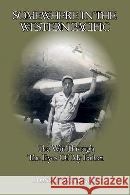 Somewhere In The Western Pacific: The War Through The Eyes Of My Father Sturdevant, Marie L. 9780615843193