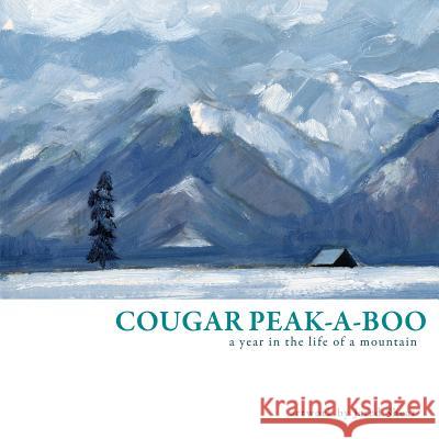 Cougar Peak-A-Boo: A Year In The Life of A Mountain Shear, Jared 9780615843223