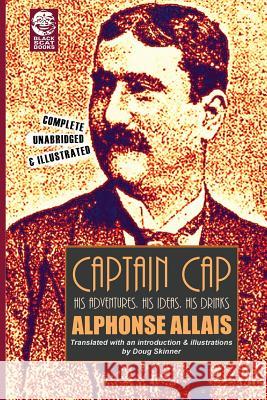 Captain Cap: His Adventures, His Ideas, His Drinks Alphonse Allais Doug Skinner 9780615843407 Black Scat Books
