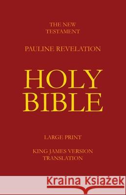 The New Testament - Pauline Revelation: King James Version - Translation Robert E. Daley 9780615843544