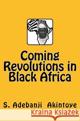 Coming Revolutions in Black Africa Prof S. Adebanji Akintoye 9780615843971 Pathfinder Media LLC