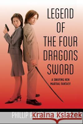 Legend of the Four Dragons Sword: A Swaying Hen Martial Fantasy Phillip Allen Humphries 9780615844763 Lucky Buzzard LLC