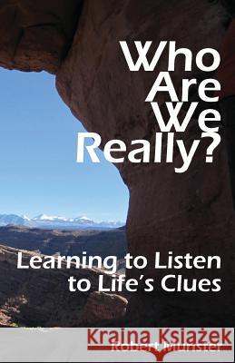 Who Are We Really?: Learning to Listen to Life's Clues Robert Munster 9780615845524