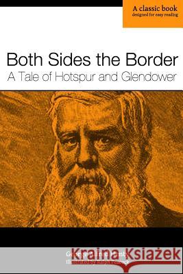 Both Sides the Border: A Tale of Hotspur and Glendower George Alfred Henty Ralph Peacock 9780615845838 Homeschool Reprints